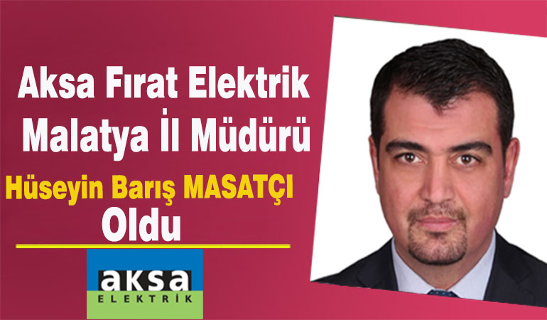 Aksa Fırat Elektrik Malatya İl Müdürü Hüseyin Barış Masatçı Oldu